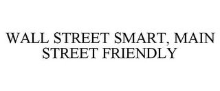 WALL STREET SMART, MAIN STREET FRIENDLY