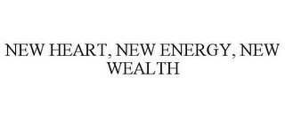 NEW HEART, NEW ENERGY, NEW WEALTH