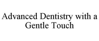 ADVANCED DENTISTRY WITH A GENTLE TOUCH recognize phone