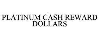 PLATINUM CASH REWARD DOLLARS