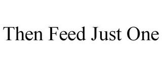 THEN FEED JUST ONE