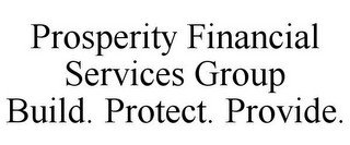 PROSPERITY FINANCIAL SERVICES GROUP BUILD. PROTECT. PROVIDE.