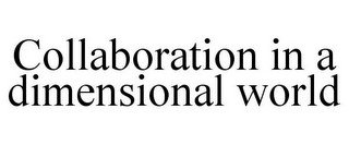 COLLABORATION IN A DIMENSIONAL WORLD