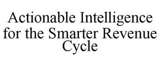 ACTIONABLE INTELLIGENCE FOR THE SMARTER REVENUE CYCLE