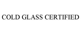 COLD GLASS CERTIFIED