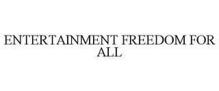 ENTERTAINMENT FREEDOM FOR ALL