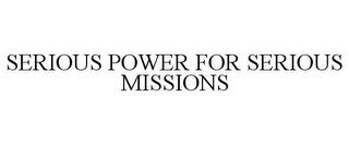 SERIOUS POWER FOR SERIOUS MISSIONS