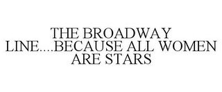 THE BROADWAY LINE....BECAUSE ALL WOMEN ARE STARS