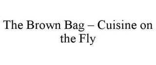 THE BROWN BAG CUISINE ON THE FLY