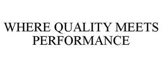 WHERE QUALITY MEETS PERFORMANCE