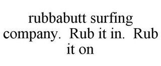 RUBBABUTT SURFING COMPANY. RUB IT IN. RUB IT ON