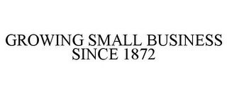 GROWING SMALL BUSINESS SINCE 1872