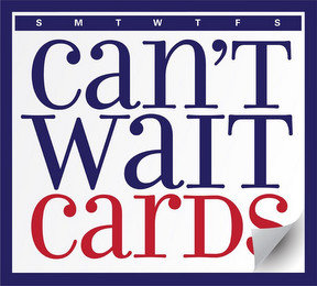 S M T W T F S CAN'T WAIT CARDS