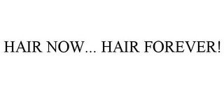 HAIR NOW... HAIR FOREVER!