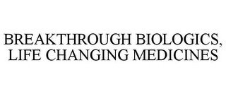 BREAKTHROUGH BIOLOGICS, LIFE CHANGING MEDICINES