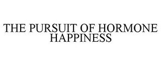 THE PURSUIT OF HORMONE HAPPINESS
