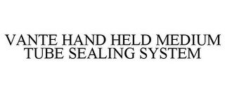 VANTE HAND HELD MEDIUM TUBE SEALING SYSTEM