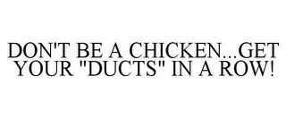 DON'T BE A CHICKEN...GET YOUR "DUCTS" IN A ROW!