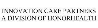 INNOVATION CARE PARTNERS A DIVISION OF HONORHEALTH