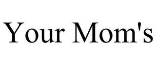 YOUR MOM'S