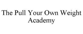 THE PULL YOUR OWN WEIGHT ACADEMY