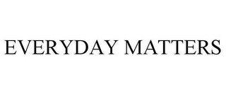 EVERYDAY MATTERS