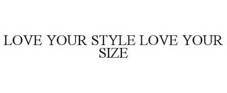 LOVE YOUR STYLE LOVE YOUR SIZE