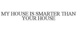 MY HOUSE IS SMARTER THAN YOUR HOUSE