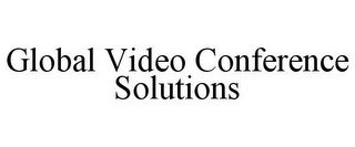 GLOBAL VIDEO CONFERENCE SOLUTIONS