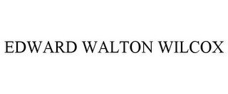 EDWARD WALTON WILCOX