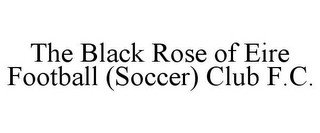 THE BLACK ROSE OF EIRE FOOTBALL (SOCCER) CLUB F.C.