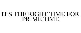 IT'S THE RIGHT TIME FOR PRIME TIME