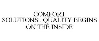 COMFORT SOLUTIONS...QUALITY BEGINS ON THE INSIDE