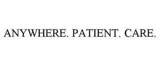 ANYWHERE. PATIENT. CARE.
