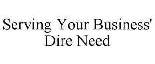 SERVING YOUR BUSINESS' DIRE NEED