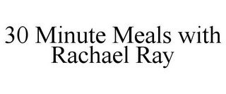 30 MINUTE MEALS WITH RACHAEL RAY