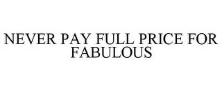 NEVER PAY FULL PRICE FOR FABULOUS