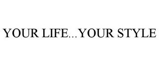 YOUR LIFE...YOUR STYLE