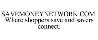 SAVEMONEYNETWORK.COM. WHERE SHOPPERS SAVE AND SAVERS CONNECT.