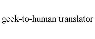 GEEK-TO-HUMAN TRANSLATOR