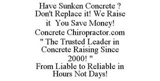 HAVE SUNKEN CONCRETE ? DON'T REPLACE IT! WE RAISE IT YOU SAVE MONEY! CONCRETE CHIROPRACTOR.COM " THE TRUSTED LEADER IN CONCRETE RAISING SINCE 2000! " FROM LIABLE TO RELIABLE IN HOURS NOT DAYS!