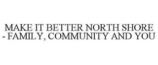 MAKE IT BETTER NORTH SHORE - FAMILY, COMMUNITY AND YOU recognize phone