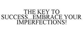THE KEY TO SUCCESS...EMBRACE YOUR IMPERFECTIONS!