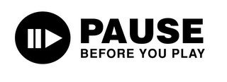 PAUSE BEFORE YOU PLAY