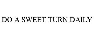 DO A SWEET TURN DAILY