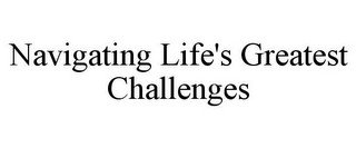 NAVIGATING LIFE'S GREATEST CHALLENGES