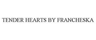 TENDER HEARTS BY FRANCHESKA