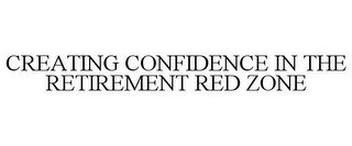 CREATING CONFIDENCE IN THE RETIREMENT RED ZONE