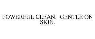 POWERFUL CLEAN. GENTLE ON SKIN.
