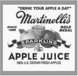 "DRINK YOUR APPLE A DAY" MARTINELLI'S SINCE 1868 GOLD MEDAL SPARKLING APPLE JUICE 100% U.S. GROWN FRESH APPLES
